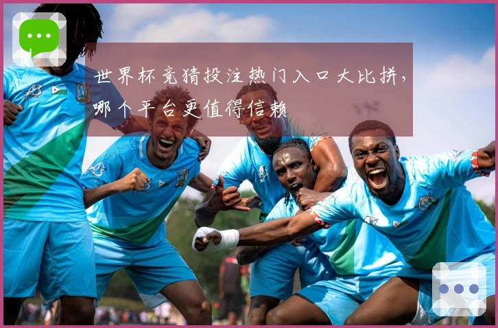 世界杯竞猜投注热门入口大比拼，哪个平台更值得信赖